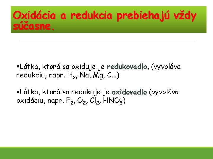 Oxidácia a redukcia prebiehajú vždy súčasne. §Látka, ktorá sa oxiduje je redukovadlo, redukovadlo (vyvoláva