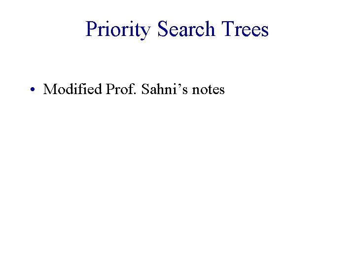 Priority Search Trees • Modified Prof. Sahni’s notes 