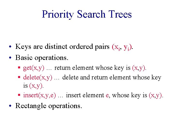 Priority Search Trees • Keys are distinct ordered pairs (xi, yi). • Basic operations.