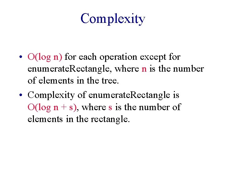 Complexity • O(log n) for each operation except for enumerate. Rectangle, where n is