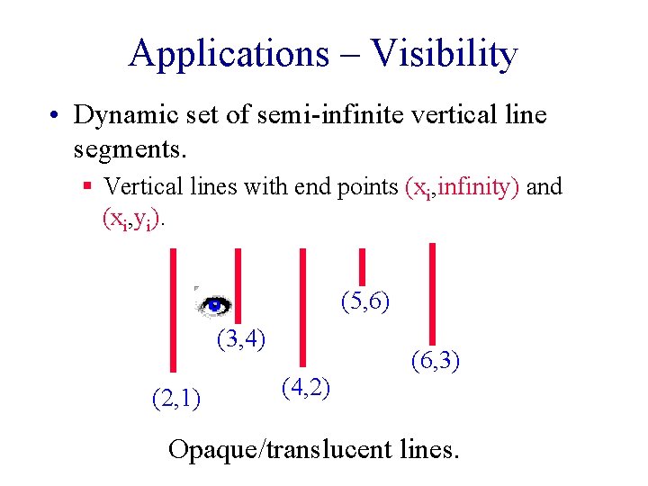 Applications – Visibility • Dynamic set of semi-infinite vertical line segments. § Vertical lines