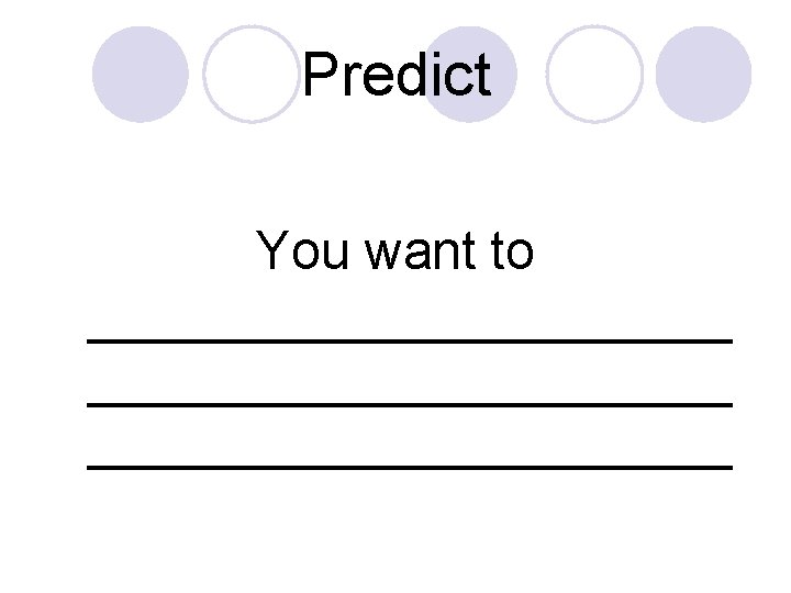 Predict You want to ______________________ 