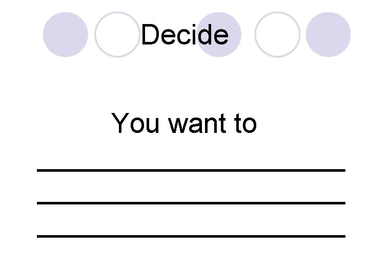 Decide You want to ____________________ 