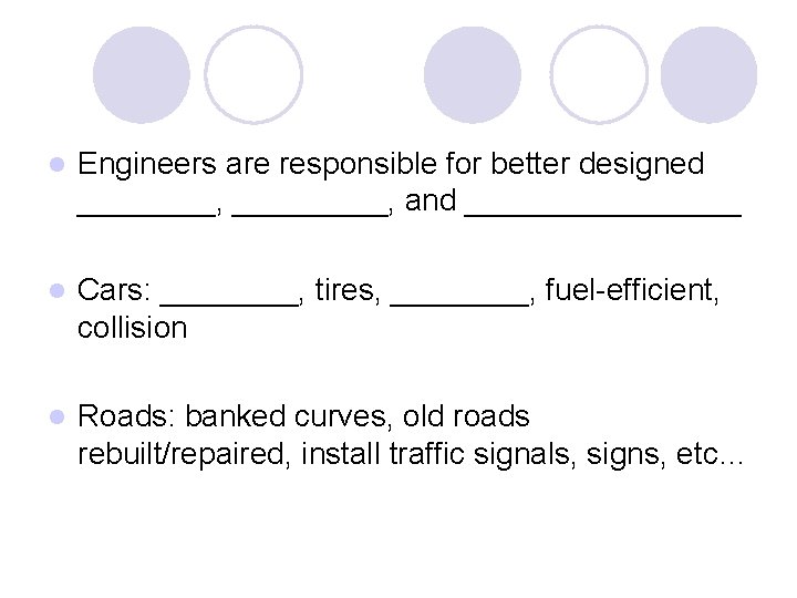 l Engineers are responsible for better designed ____, _____, and ________ l Cars: ____,