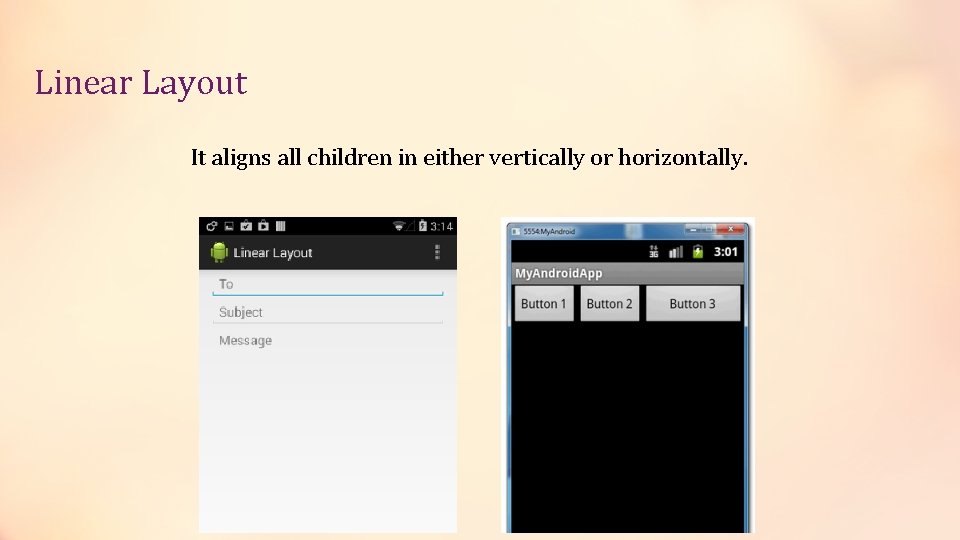 Linear Layout It aligns all children in either vertically or horizontally. 