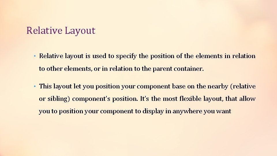 Relative Layout • Relative layout is used to specify the position of the elements