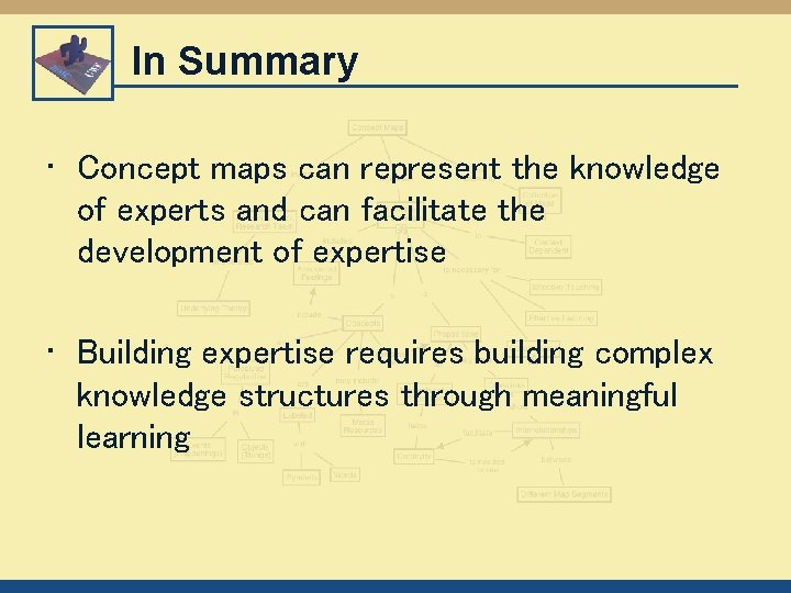 In Summary • Concept maps can represent the knowledge of experts and can facilitate