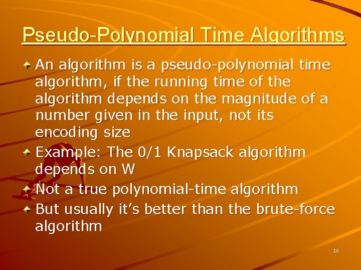 Pseudo-Polynomial Time Algorithms An algorithm is a pseudo-polynomial time algorithm, if the running time