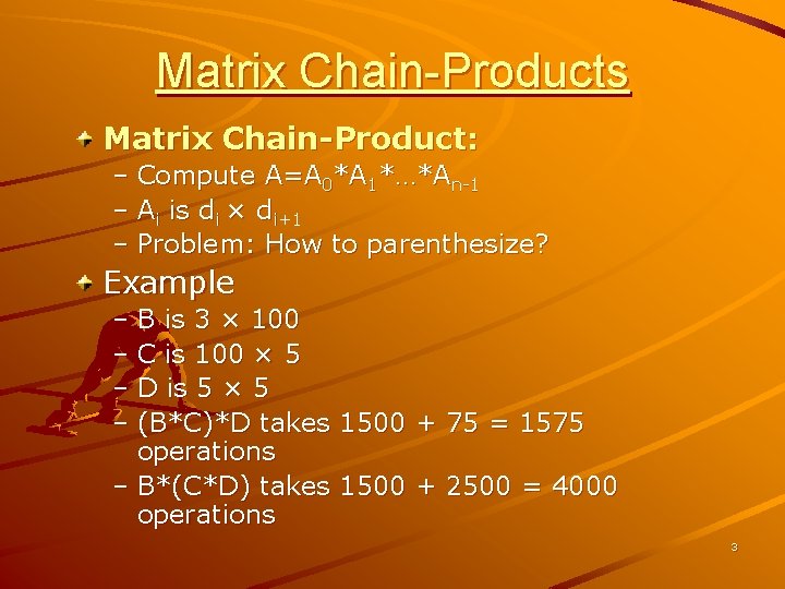 Matrix Chain-Products Matrix Chain-Product: – Compute A=A 0*A 1*…*An-1 – Ai is di ×