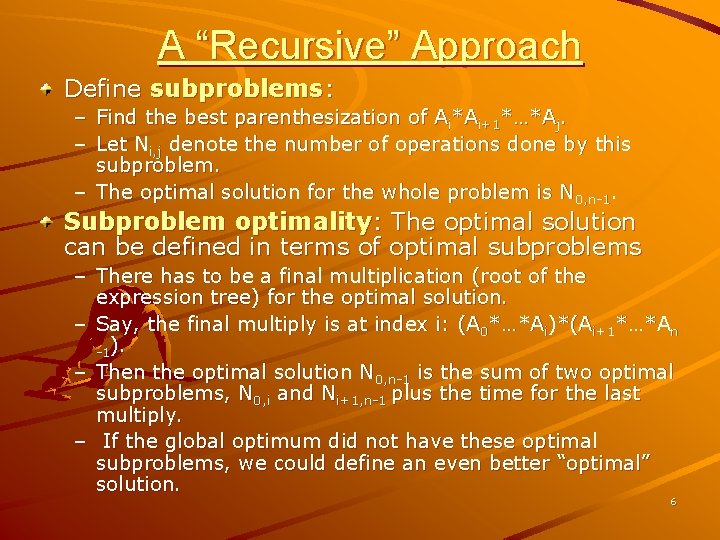 A “Recursive” Approach Define subproblems: – Find the best parenthesization of Ai*Ai+1*…*Aj. – Let