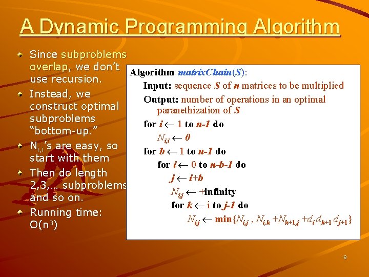 A Dynamic Programming Algorithm Since subproblems overlap, we don’t Algorithm matrix. Chain(S): use recursion.