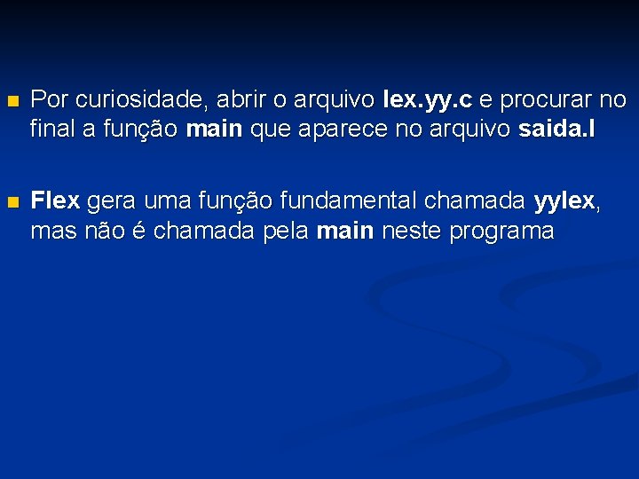 n Por curiosidade, abrir o arquivo lex. yy. c e procurar no final a