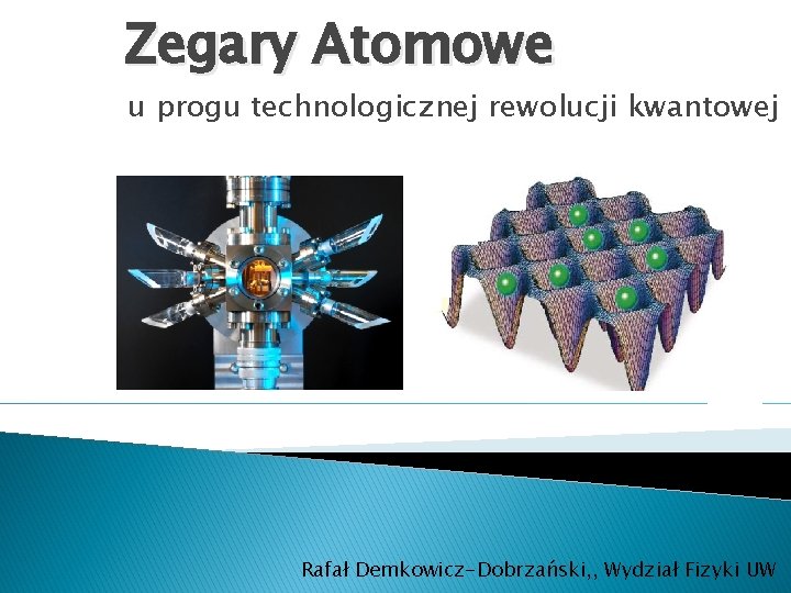 Zegary Atomowe u progu technologicznej rewolucji kwantowej Rafał Demkowicz-Dobrzański, , Wydział Fizyki UW 