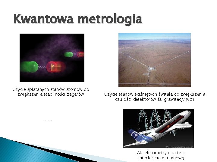 Kwantowa metrologia Użycie splątanych stanów atomów do zwiększenia stabilności zegarów Użycie stanów ściśniętych świtała