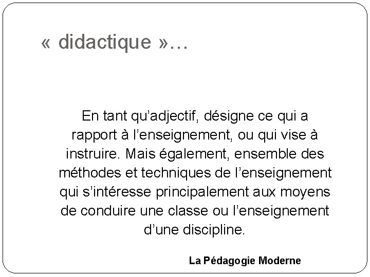  « didactique » … En tant qu’adjectif, désigne ce qui a rapport à