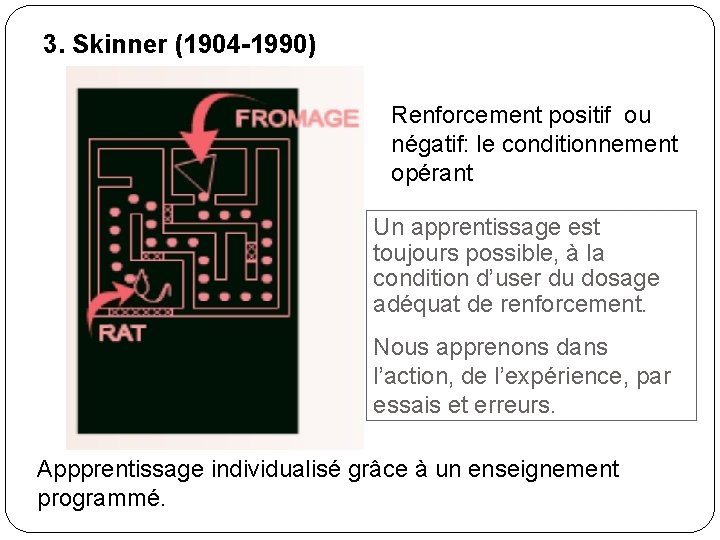 3. Skinner (1904 -1990) Renforcement positif ou négatif: le conditionnement opérant Un apprentissage est