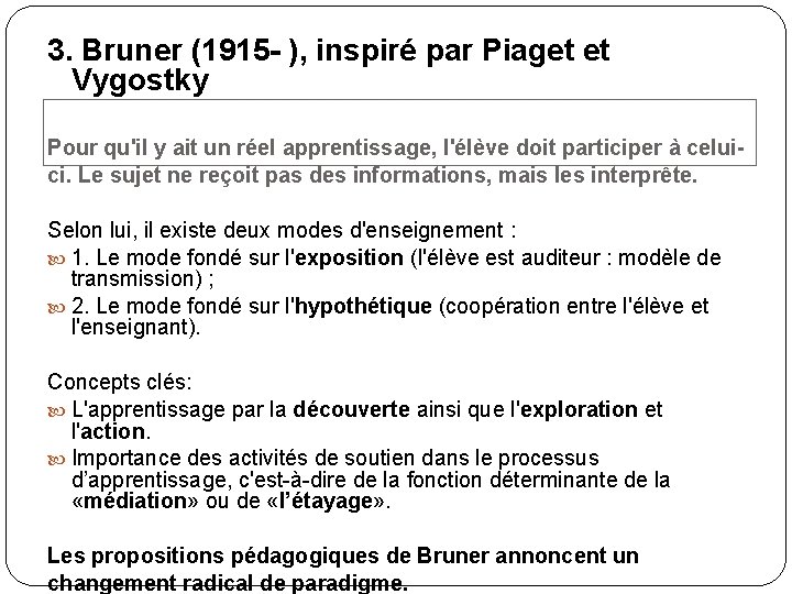 3. Bruner (1915 - ), inspiré par Piaget et Vygostky Pour qu'il y ait