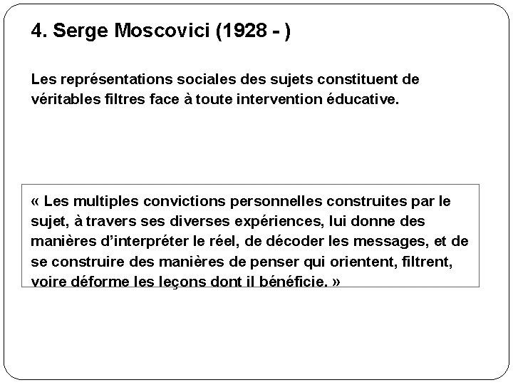 4. Serge Moscovici (1928 - ) Les représentations sociales des sujets constituent de véritables