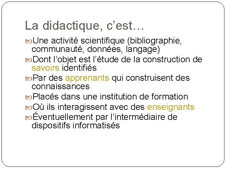 La didactique, c’est… Une activité scientifique (bibliographie, communauté, données, langage) Dont l’objet est l’étude