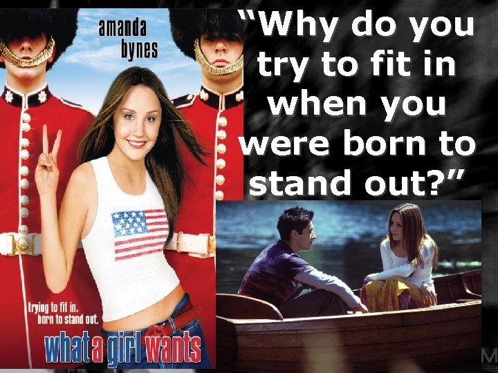 “Why do you try to fit in when you were born to stand out?