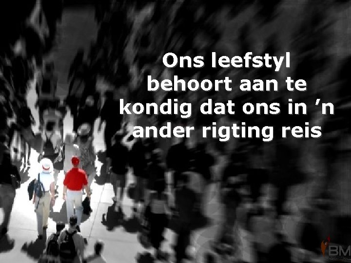 Ons leefstyl behoort aan te kondig dat ons in ’n ander rigting reis 