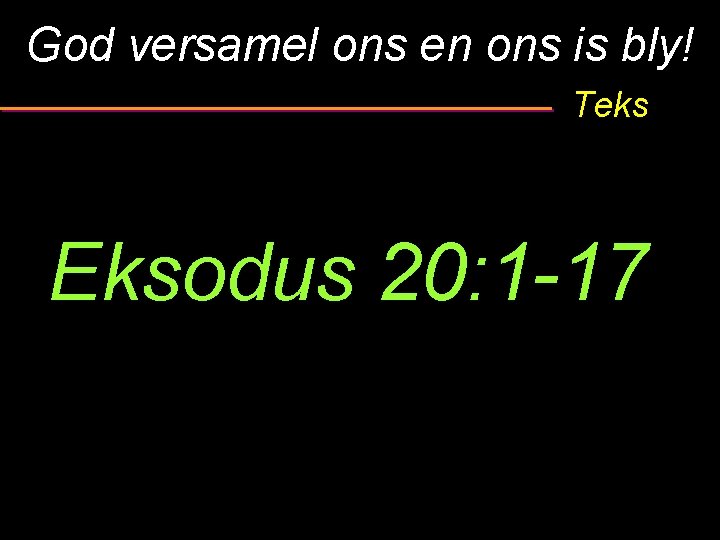 God versamel ons en ons is bly! Teks Eksodus 20: 1 -17 