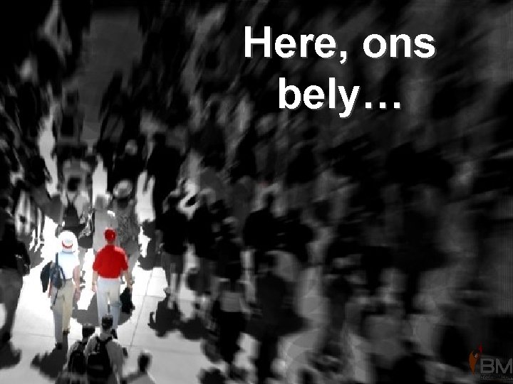 Here, ons bely… 