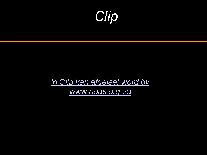 Clip ‘n Clip kan afgelaai word by www. nous. org. za 