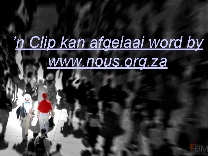 ’n Clip kan afgelaai word by www. nous. org. za 