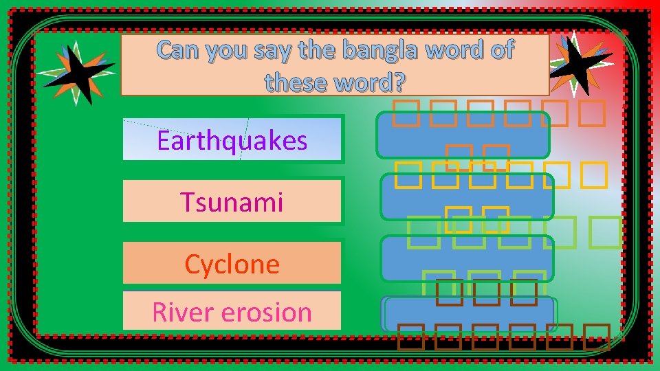 Can you say the bangla word of these word? Earthquakes Tsunami Cyclone River erosion