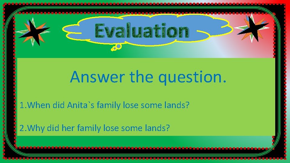 Evaluation Answer the question. 1. When did Anita`s family lose some lands? 2. Why