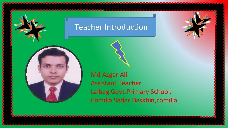 Teacher Introduction Md Azgar Ali Assistant Teacher Lalbag Govt. Primary School. Comilla Sadar Daskhin,