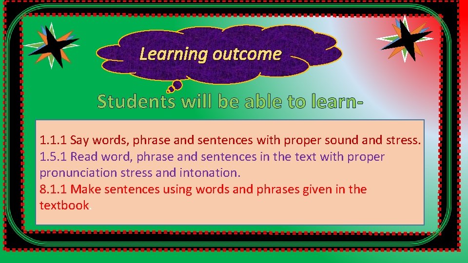 Learning outcome Students will be able to learn 1. 1. 1 Say words, phrase