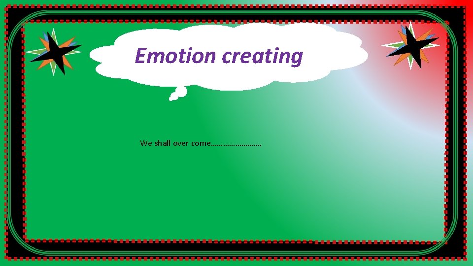 Emotion creating We shall over come…………. 