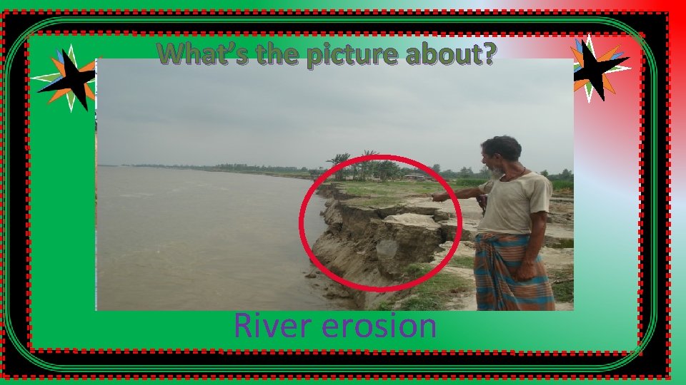 What’s the picture about? River erosion 