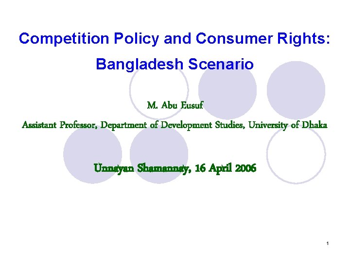 Competition Policy and Consumer Rights: Bangladesh Scenario M. Abu Eusuf Assistant Professor, Department of