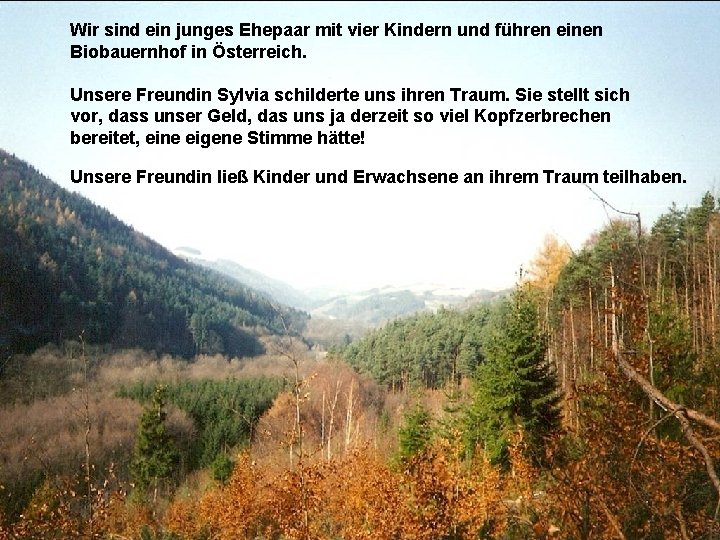 Wir sind ein junges Ehepaar mit vier Kindern und führen einen Biobauernhof in Österreich.