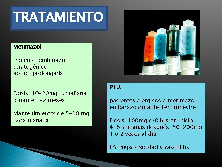 TRATAMIENTO Metimazol: no en el embarazo teratogénico acción prolongada Dosis: 10 -20 mg c/mañana