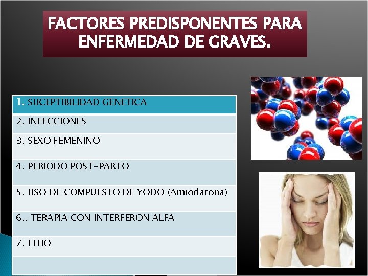 FACTORES PREDISPONENTES PARA ENFERMEDAD DE GRAVES. 1. SUCEPTIBILIDAD GENETICA 2. INFECCIONES 3. SEXO FEMENINO