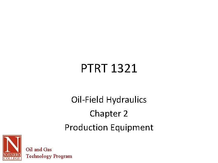 PTRT 1321 Oil-Field Hydraulics Chapter 2 Production Equipment Oil and Gas Technology Program 