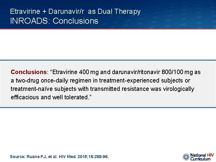 Etravirine + Darunavir/r as Dual Therapy INROADS: Conclusions: “Etravirine 400 mg and darunavir/ritonavir 800/100