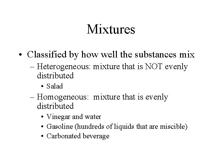 Mixtures • Classified by how well the substances mix – Heterogeneous: mixture that is