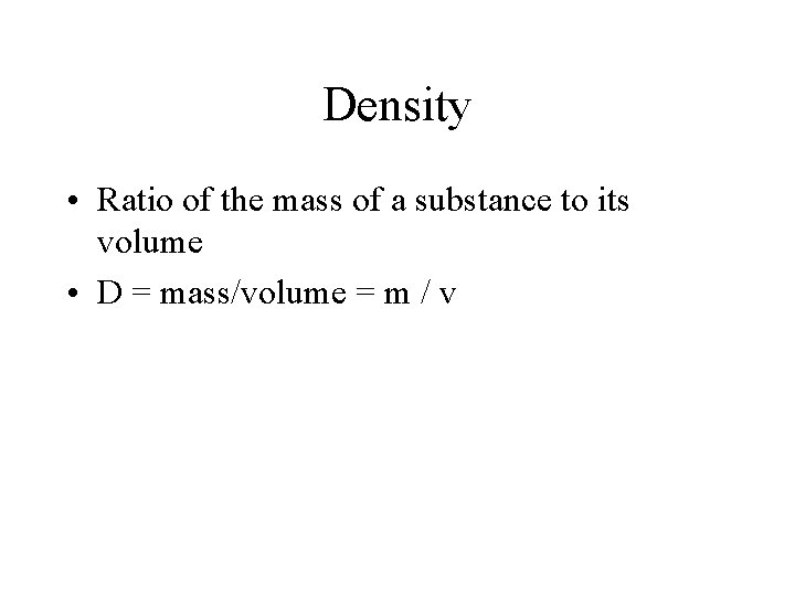 Density • Ratio of the mass of a substance to its volume • D