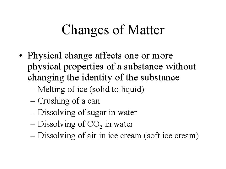 Changes of Matter • Physical change affects one or more physical properties of a