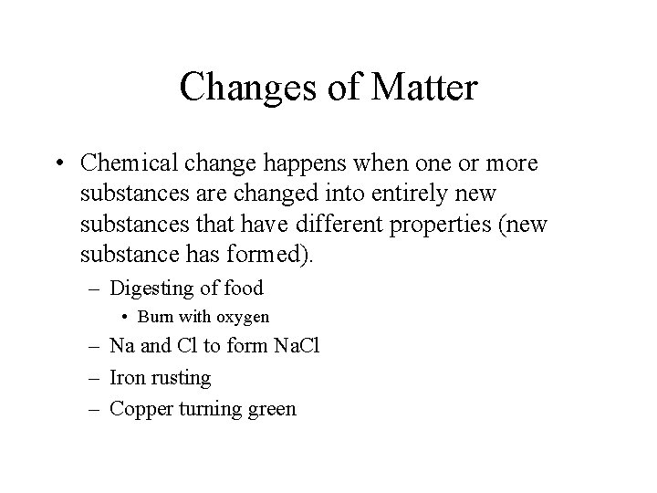 Changes of Matter • Chemical change happens when one or more substances are changed