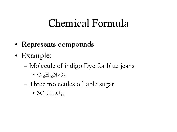 Chemical Formula • Represents compounds • Example: – Molecule of indigo Dye for blue