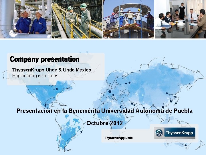 Thyssen. Krupp Uhde & Uhde Mexico Engineering with ideas Presentación en la Benemérita Universidad