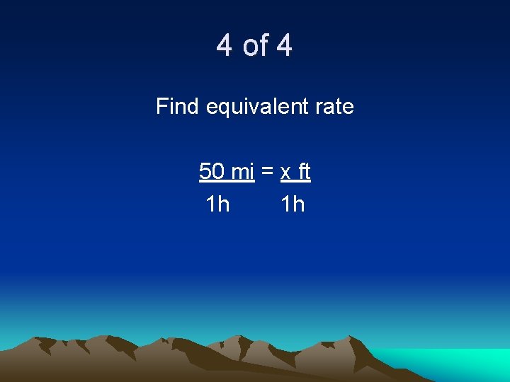 4 of 4 Find equivalent rate 50 mi = x ft 1 h 1