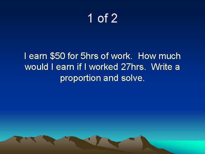 1 of 2 I earn $50 for 5 hrs of work. How much would