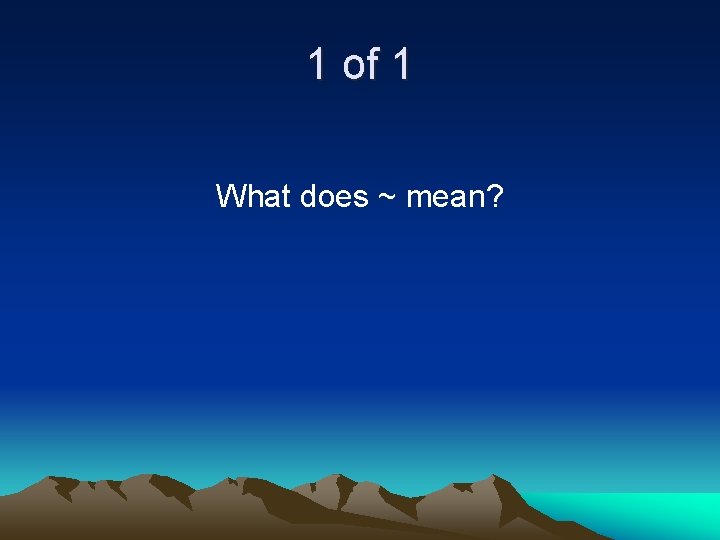 1 of 1 What does ~ mean? 